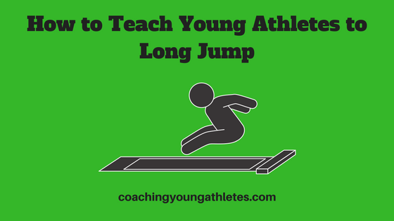 How to Teach Young Athletes to Long Jump